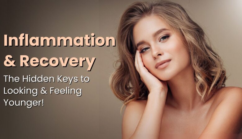 Inflammation & Recovery: The Hidden Keys to Looking & Feeling Younger